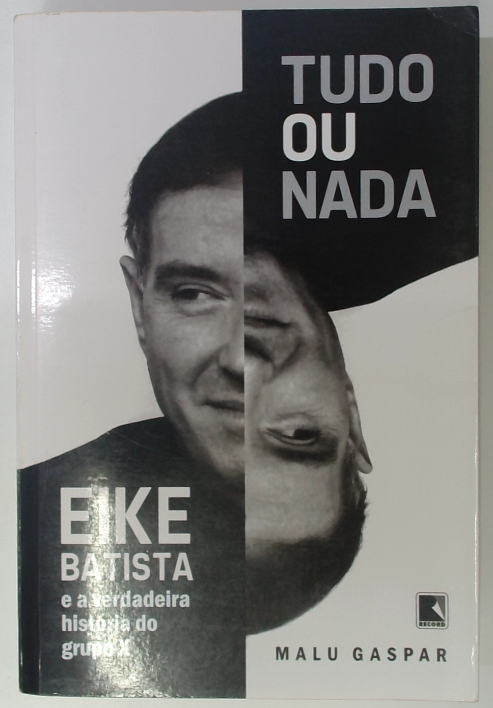 Capa do livro Tudo Ou Nada: Eike Batista e a Verdadeira Historia do Grupo X