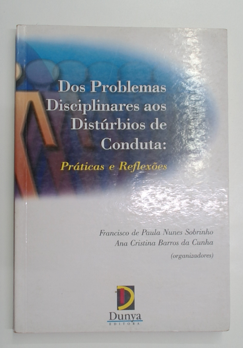 Capa do livro Dos Problemas Disciplinares Aos Distúrbios de Conduta: Práticas e Reflexões
