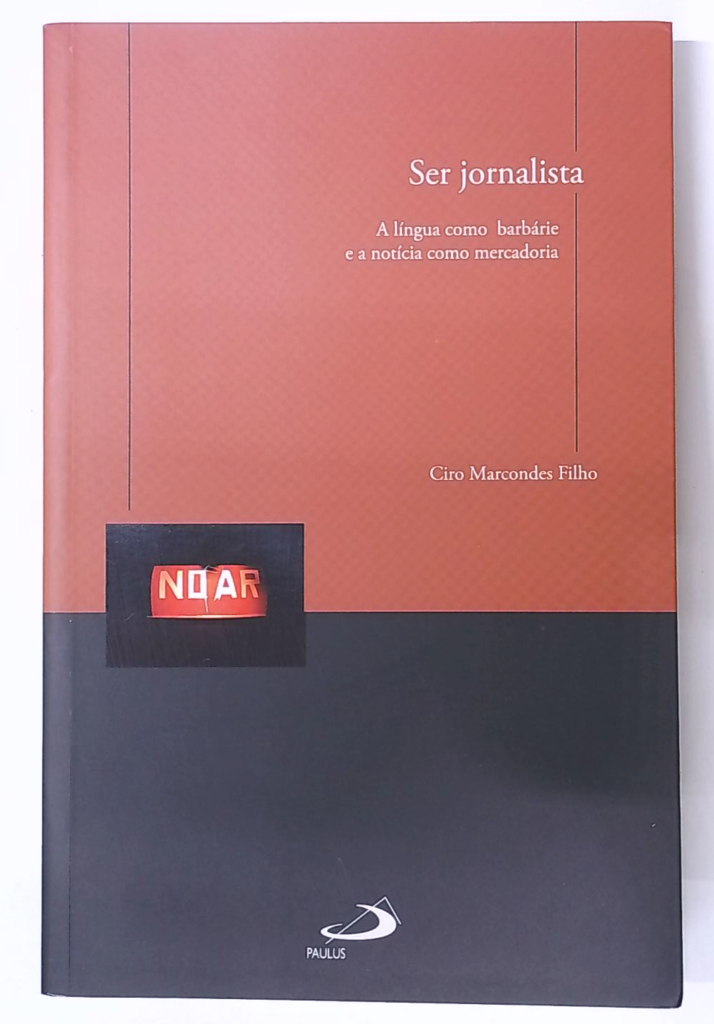 Capa do livro Ser Jornalista: a Língua Como Barbárie e a Notícia Como Mercadoria