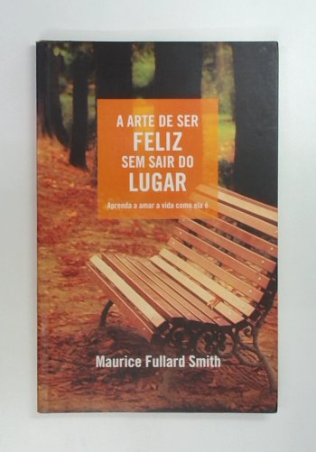 Capa do livro A Arte de Ser Feliz Sem Sair do Lugar