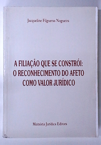 Capa do livro A Filiação que Se Constrói: o Reconhecimento do Afeto Como Valor Jurídico